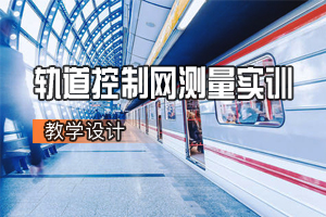 土建類專業(yè)《軌道工程—軌道控制網(wǎng)測量實訓》<em>課程</em><em>思</em><em>政</em><em>課堂教學</em><em>設計</em>