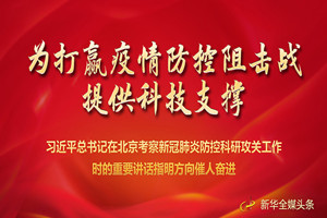 習近平總書圮在北京考察新冠肺炎防控科研攻關工作時的重要講話指明方向催人奮進