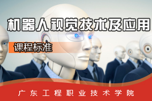 <em>課程標準</em>：<em>工業</em><em>機器人</em><em>技術</em><em>專業</em>《<em>機器人</em>視覺<em>技術</em>及<em>應用</em>》<em>課程標準</em>