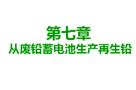 <em>課件</em>：<em>有色金屬</em><em>智能</em><em>冶金</em><em>技術</em><em>專業</em>《<em>鉛</em><em>冶金</em><em>技術</em>—從廢<em>鉛</em>蓄電池生產再生<em>鉛</em>》