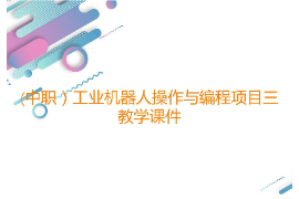 課件：工業(yè)機(jī)器人技術(shù)應(yīng)用專業(yè)《工業(yè)機(jī)器人操作與編程—項目三打磨工位的操作與編程》