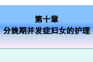 課件：《婦產科護理學—第十章 分娩期并發癥婦女的護理》