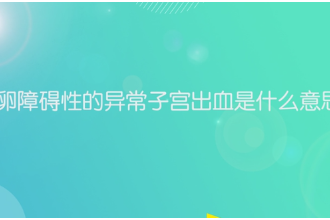 排卵障礙性的異常<em>子宮</em>出血<em>是什么</em><em>意思</em>？