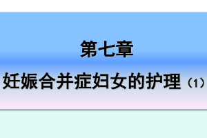 課件：《婦產科護理學—第七章 妊娠合并癥婦女的護理1》
