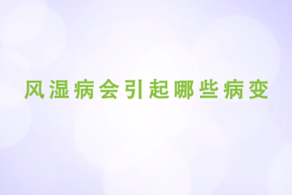風濕病會引起哪些病變