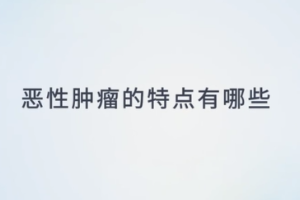 惡性腫瘤的<em>特點(diǎn)</em><em>有</em>哪些
